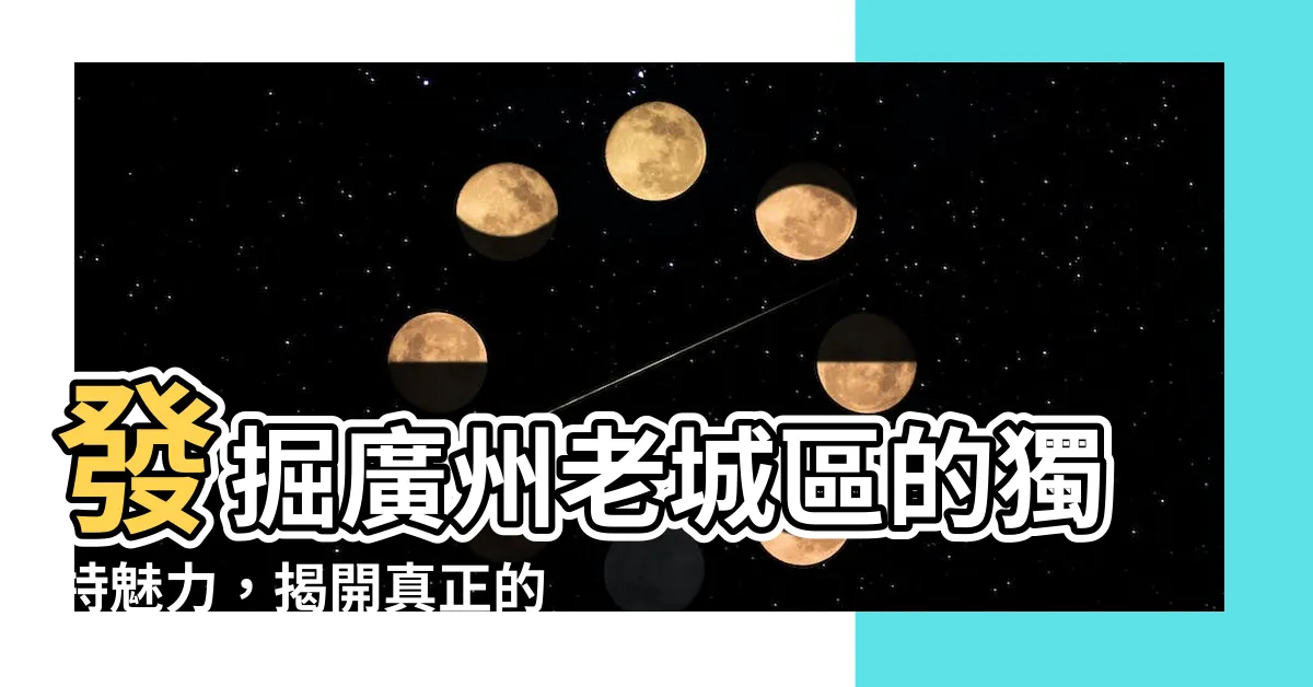 【廣州老城區】發掘廣州老城區的獨特魅力，揭開真正的老廣州之旅