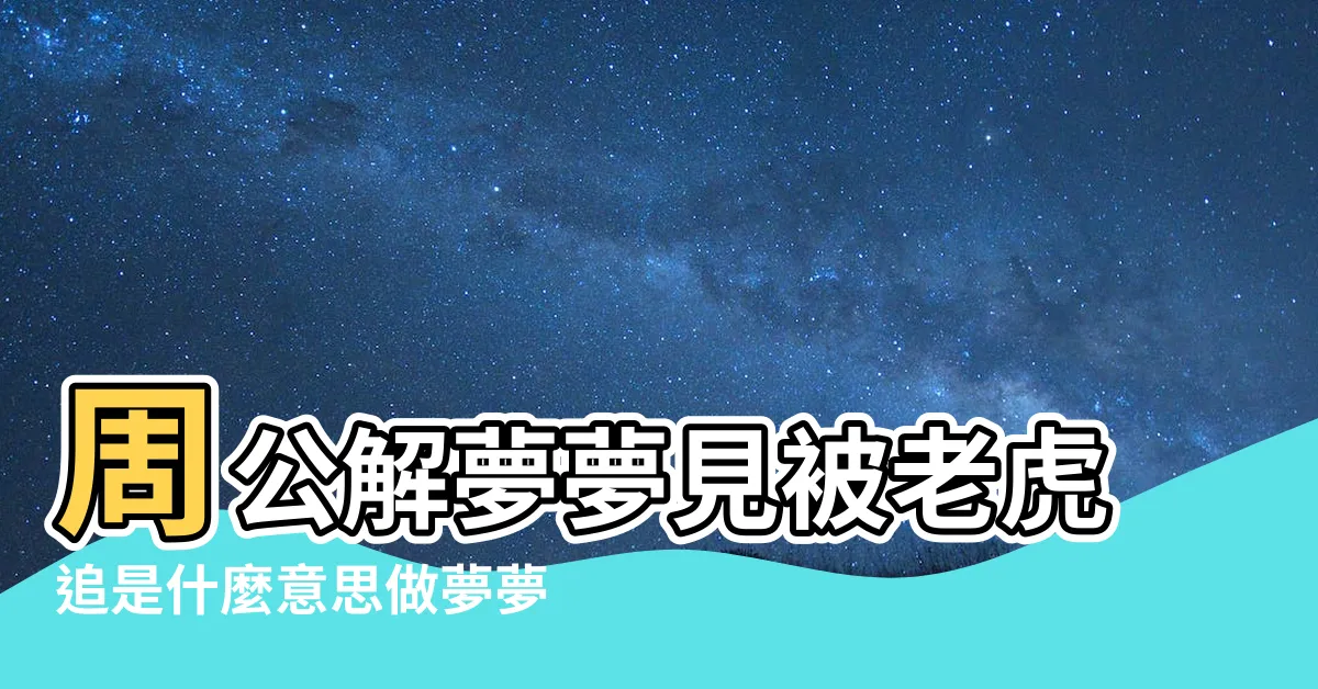 【夢見老虎追】周公解夢夢見被老虎追是什麼意思做夢夢到被 |夢見老虎追人 |夢見被老虎追 |