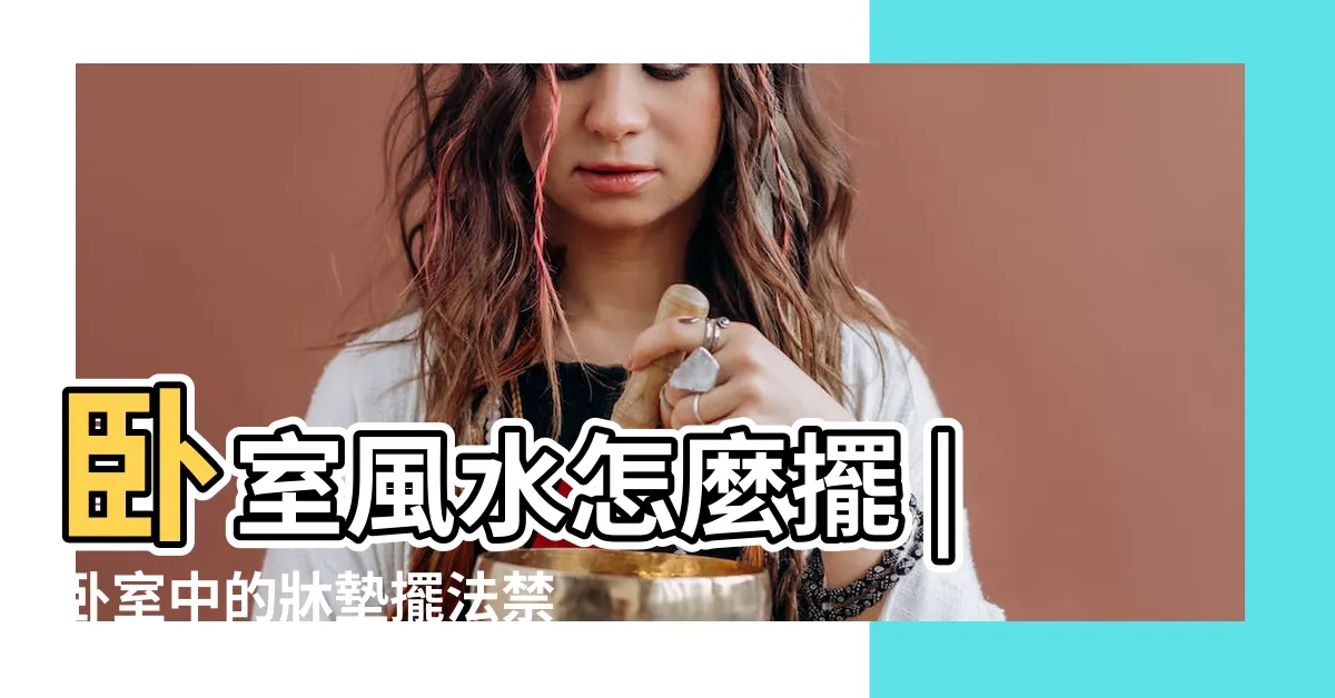 【風水牀頭方向】卧室風水怎麼擺 |卧室中的牀墊擺法禁忌 |卧房牀位風水 |