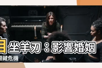 【自坐羊刃】自坐羊刃：影響婚姻的潛藏危機