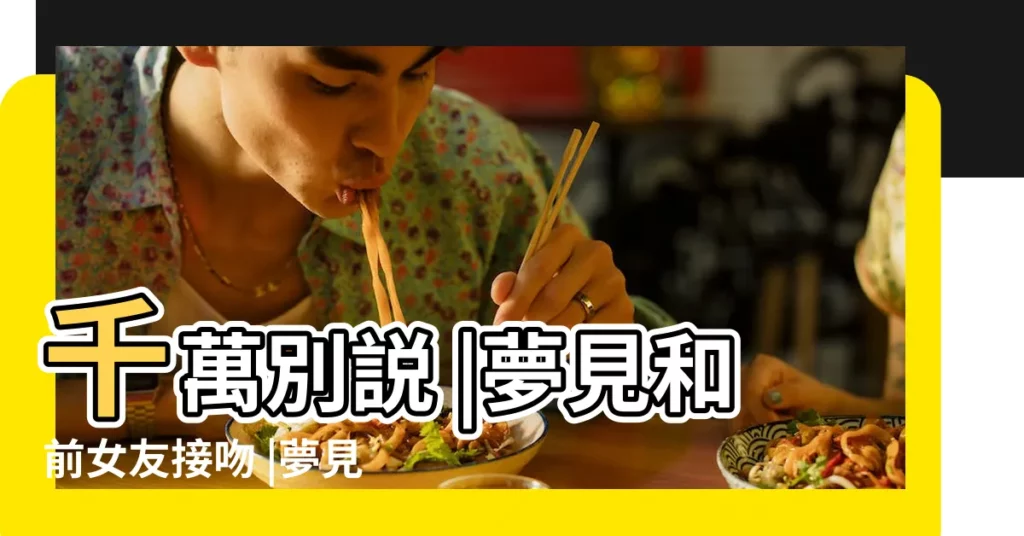 千萬別説 |夢見和前女友接吻 |夢見和前女友接吻 |【夢見女朋友和前任接吻】