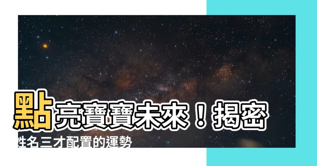 【三才配置】點亮寶寶未來！揭密姓名三才配置的運勢玄機