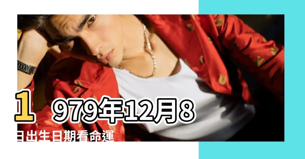 1979年12月8日出生日期看命運 |1979年12月8日出生時間看命運 |79年12月8號是什麼星座 |【1979年12月8號什麼星座】
