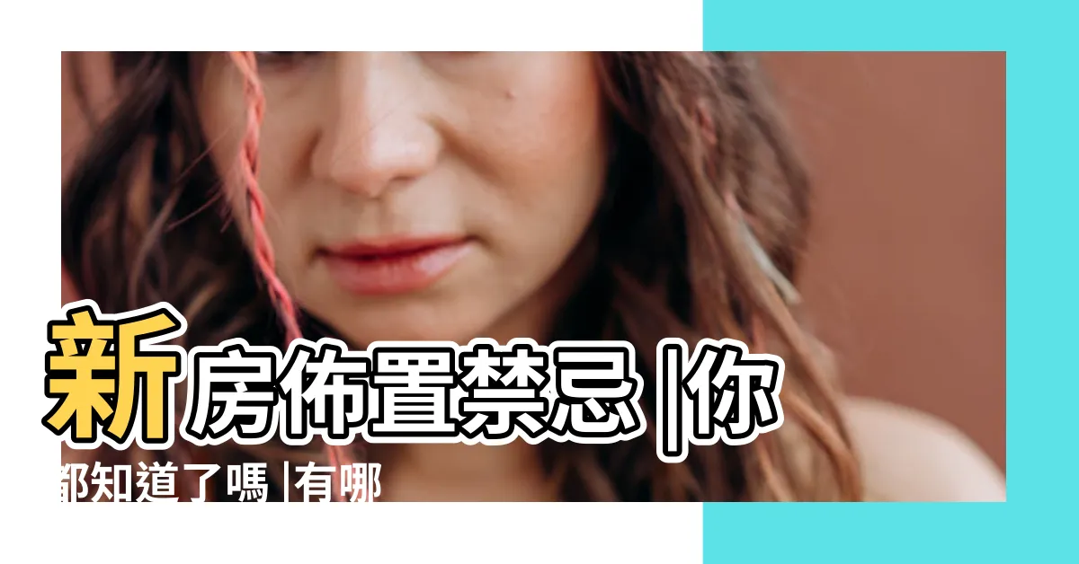 【新牀禁忌】新房佈置禁忌 |你都知道了嗎 |有哪些禁忌 |