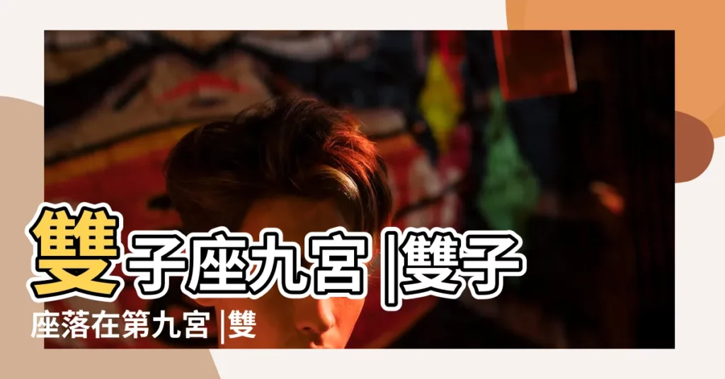雙子座九宮 |雙子座落在第九宮 |雙子座九宮 |【九宮頭雙子】