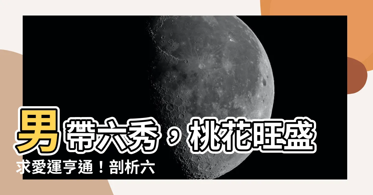 【男帶六秀】男帶六秀，桃花旺盛求愛運亨通！剖析六秀日的驚人魅力