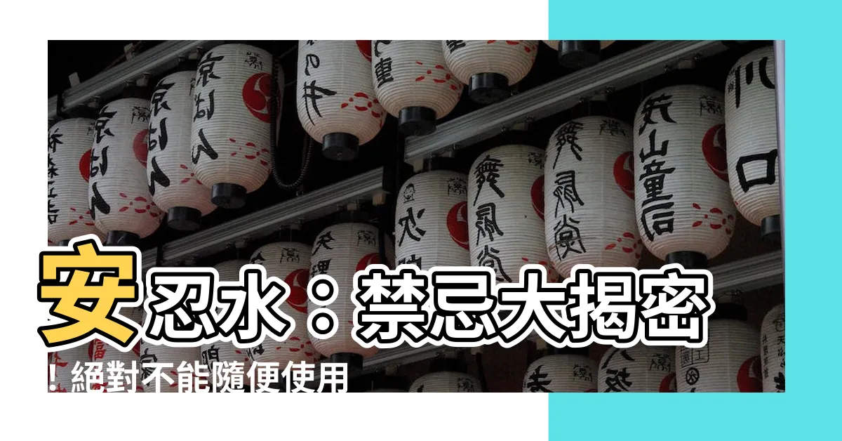 【安忍水禁忌】安忍水：禁忌大揭密！絕對不能隨便使用！