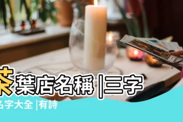 【3個字的茶葉店名字大全】茶葉店名稱 |三字茶名字大全 |有詩意茶葉店名字大全 |