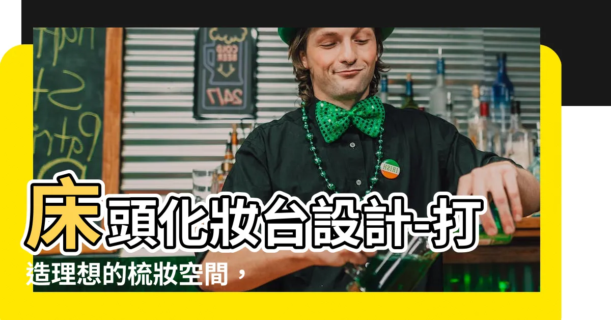 【牀頭化妝台設計】牀頭化妝台設計-打造理想的梳妝空間，獨享專屬於你的美麗角落