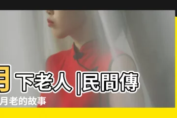 【月下老人的傳説】月下老人 |民間傳説 |月老的故事 |