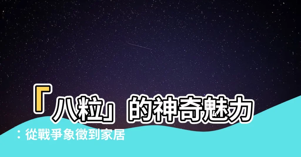 【八粒】「八粒」的神奇魅力：從戰爭象徵到家居擺件