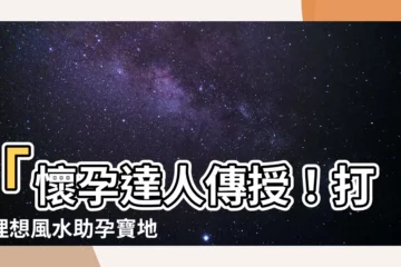 【懷孕 風水】「懷孕達人傳授！打造理想風水助孕寶地，讓好孕快人一步！」