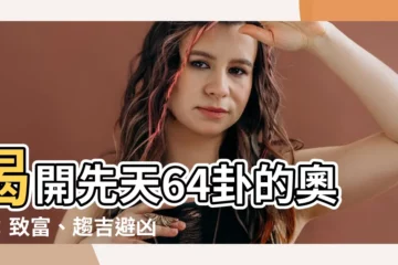 【先天64卦】揭開先天64卦的奧秘：致富、趨吉避兇的智慧寶典