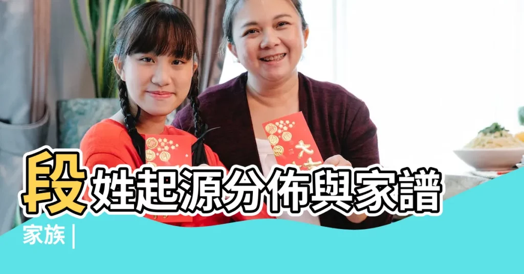 段姓起源分佈與家譜家族 |【段姓氏的起源】