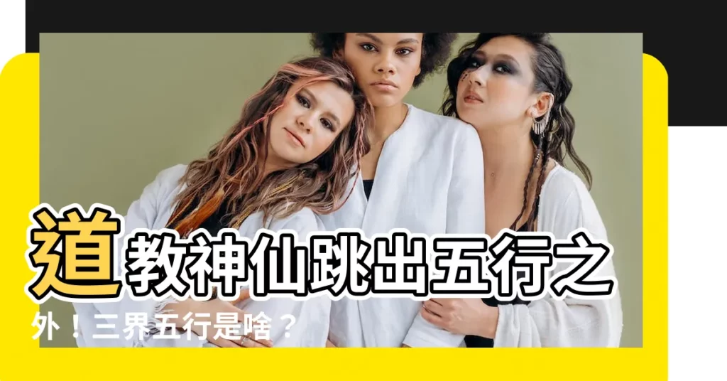 【五行中】道教神仙跳出五行之外!三界五行是啥?帶你一探究竟!