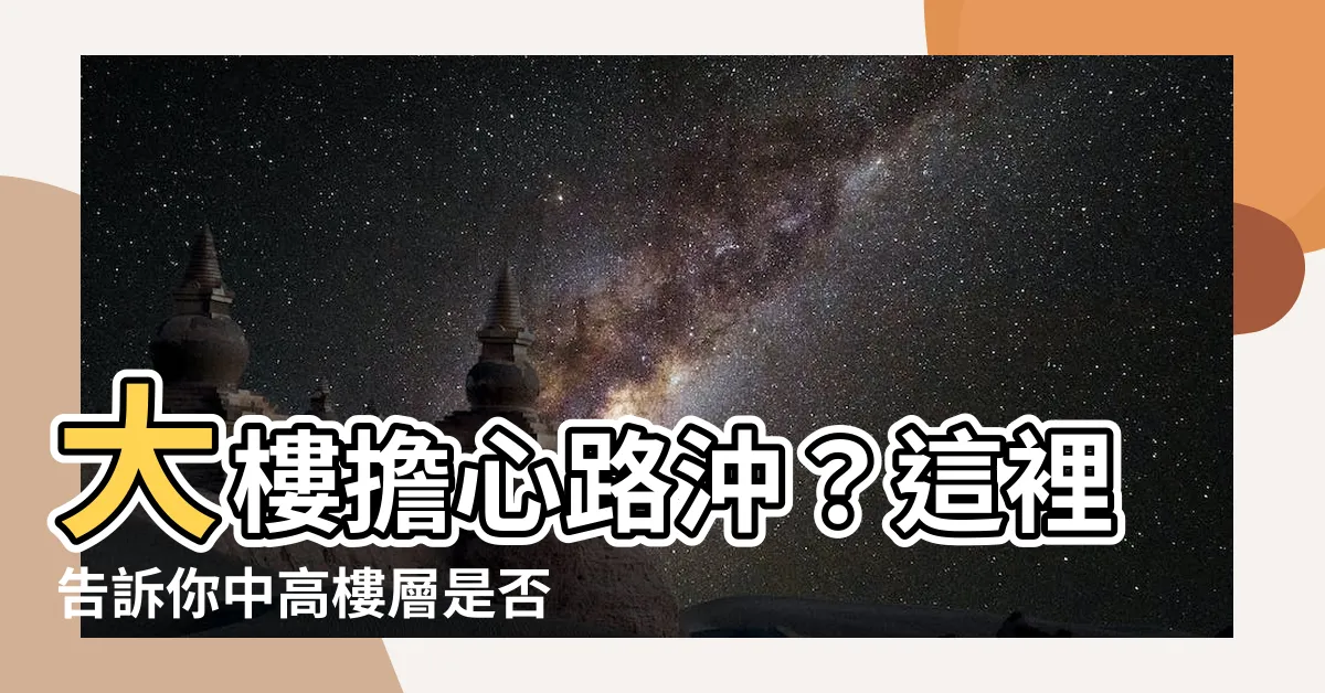 【大樓 路沖】大樓擔心路沖？這裡告訴你中高樓層是否受影響！