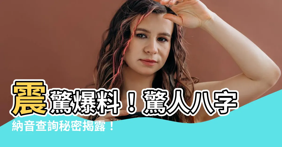 【八字納音查詢】震驚爆料！驚人八字納音查詢秘密揭露！點擊立即知曉！