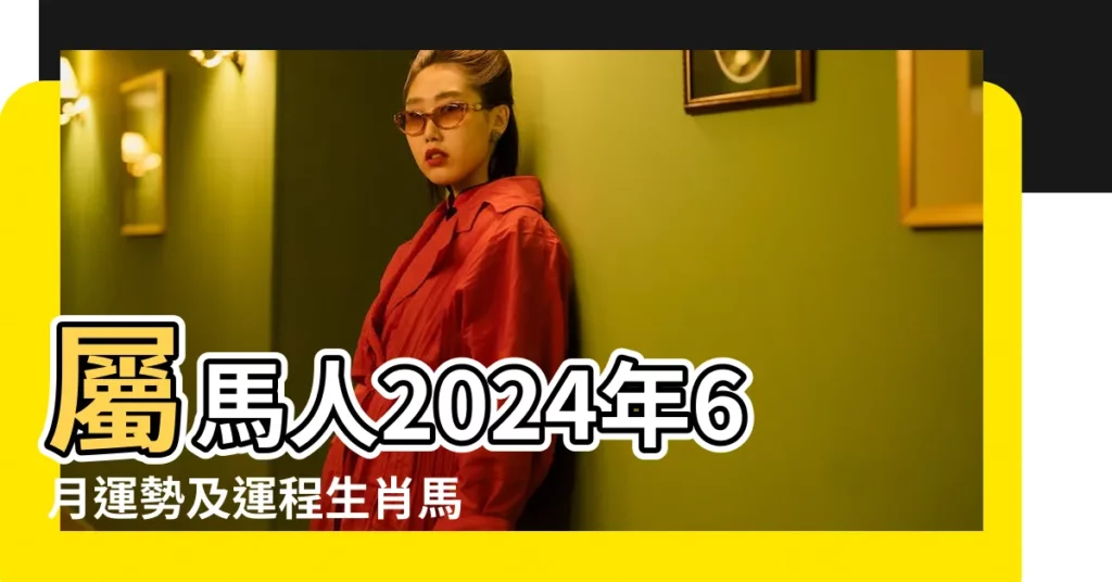 屬馬人2024年6月運勢及運程生肖馬六月財運愛情事業 |屬馬人2023年旺財的月份 |屬馬人2024年7月運勢及運程七月財運愛情事業運勢詳解 |【屬馬人6月到7月運勢】