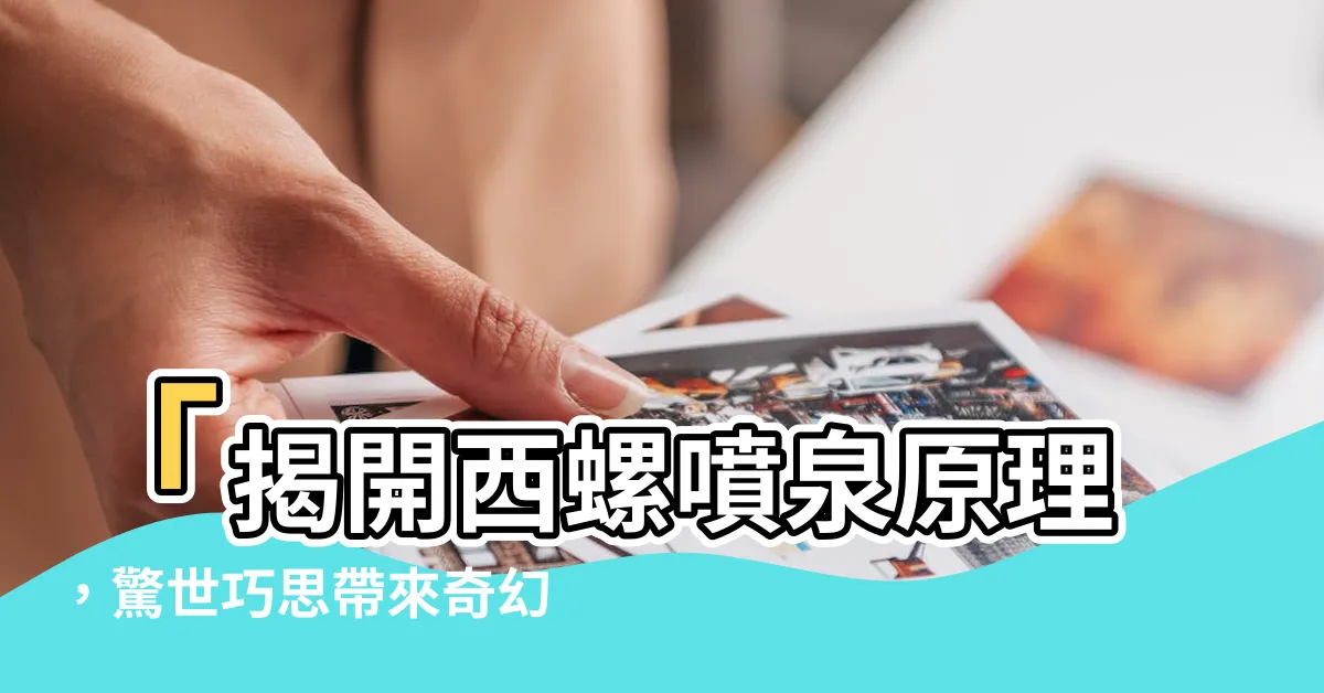 【西螺噴泉原理】「揭開西螺噴泉原理，驚世巧思帶來奇幻水舞」