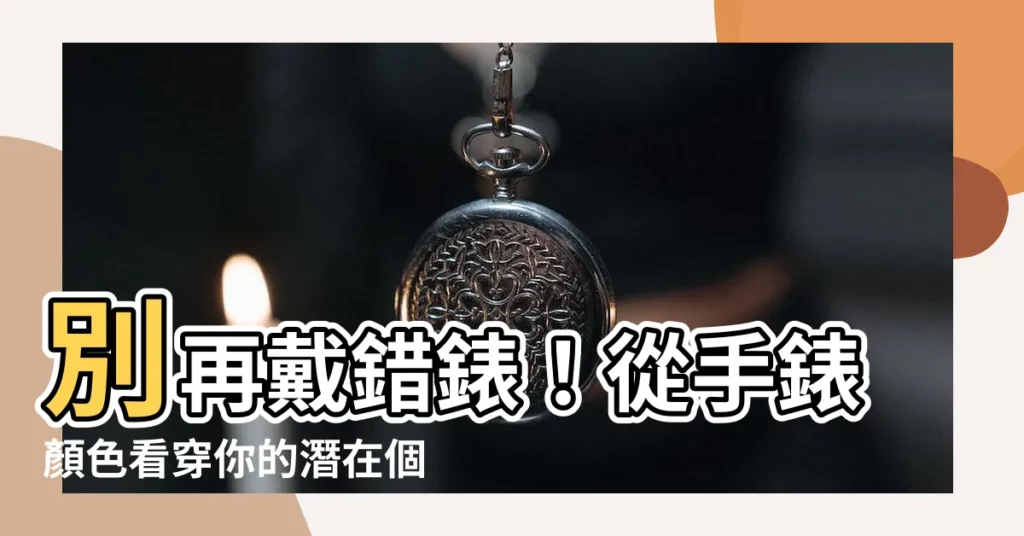 【手錶顏色】別再戴錯錶！從手錶顏色看穿你的潛在個性