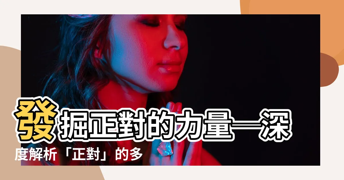 【正對】發掘正對的力量─深度解析「正對」的多重含義