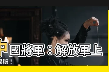 【中國將軍】中國將軍：解放軍上將揭秘！