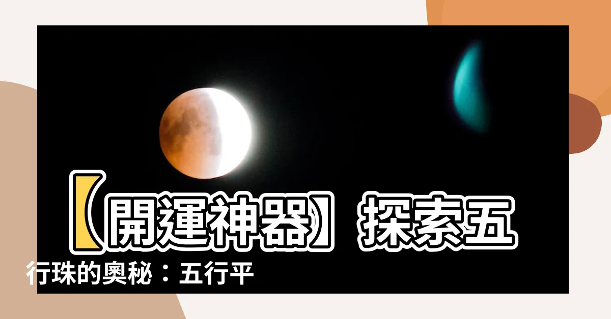 【五行珠意義】【開運神器】探索五行珠的奧秘：五行平衡、招財轉運