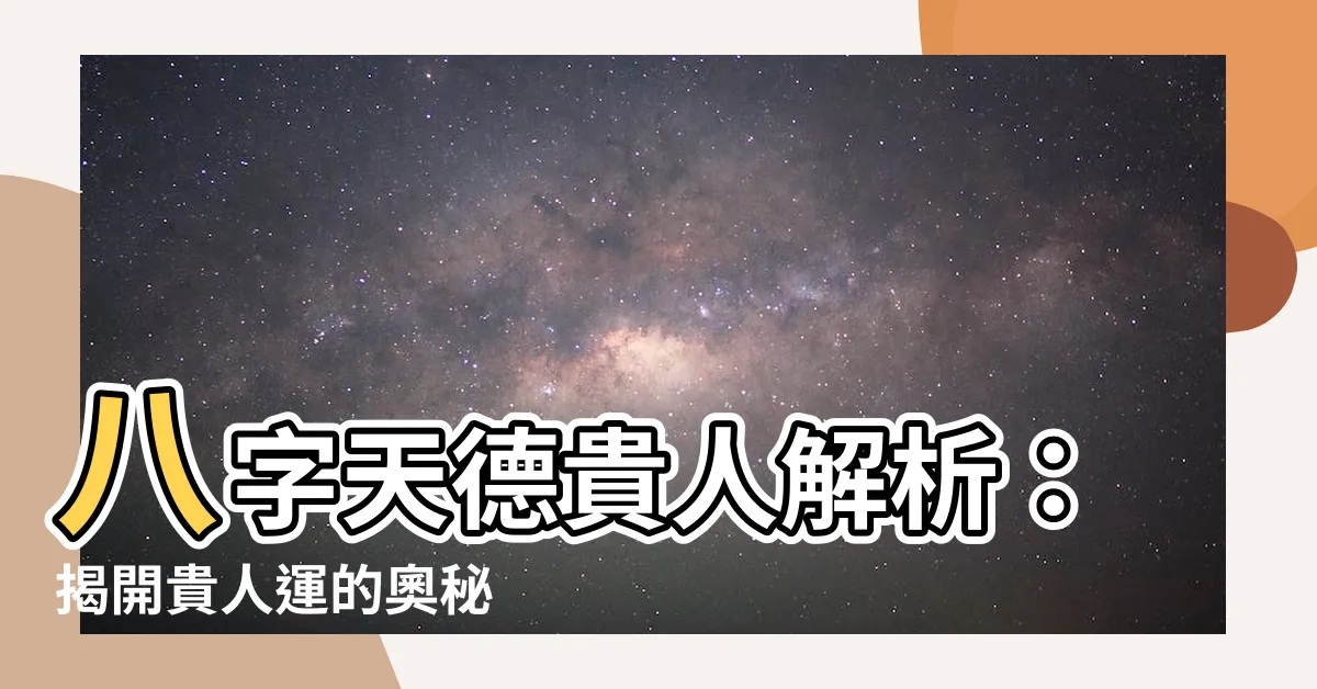 【八字天德】八字天德貴人解析：揭開貴人運的奧秘
