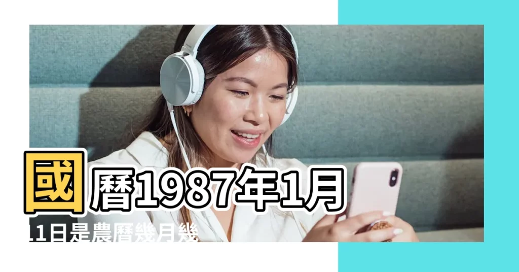 國曆1987年1月11日是農曆幾月幾日 |屬什麼生肖 |1987年1月11日出生時間看命運 |【1987年農曆1月11】