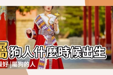 【屬狗的農曆哪天生好】屬狗人什麼時候出生命最好 |屬狗的人哪天出生好 |十二生肖出生日命運 |