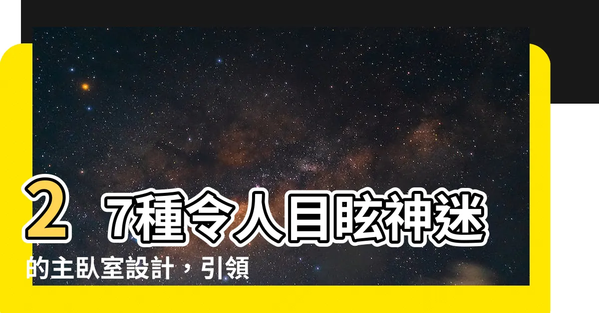 【主卧室設計】27種令人目眩神迷的主卧室設計，引領你進入夢幻的裝潢樂園！