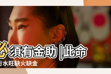【日主天干為水 缺金缺火怎麼取名】必須有金助 |此命五行水旺缺火缺金 |五行缺火喜用神為金怎麼取名字 |