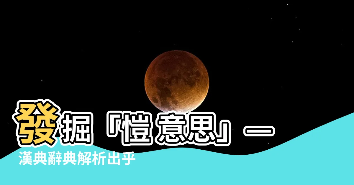 【愷 意思】發掘「愷 意思」— 漢典辭典解析出乎意料的意義！