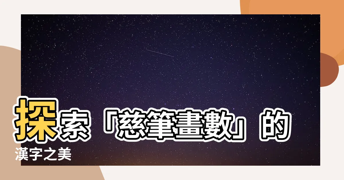 【慈筆畫數】探索「慈筆畫數」的漢字之美