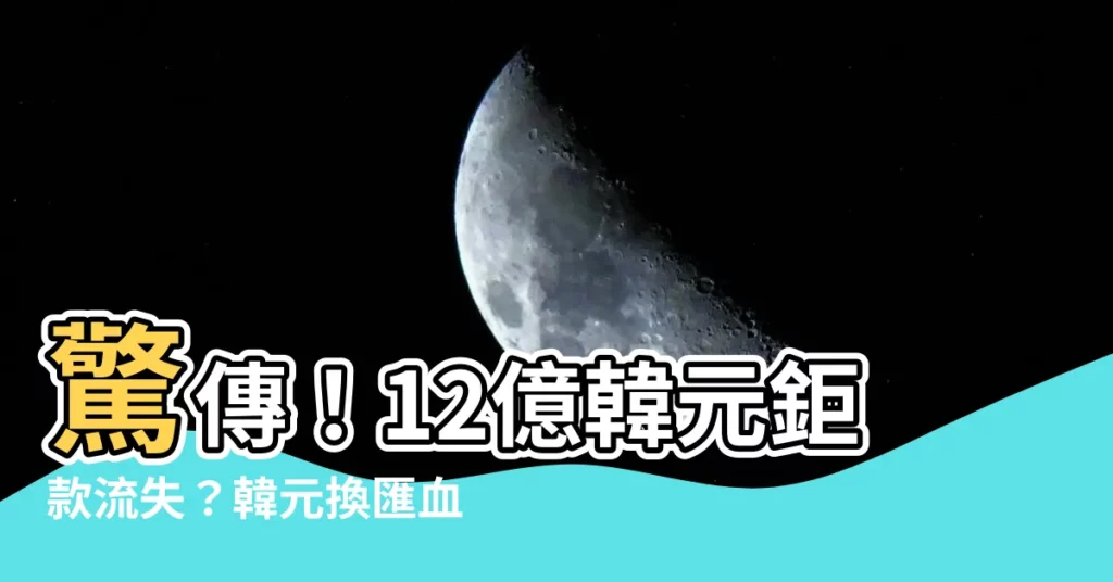 【12億韓元】驚傳！12億韓元鉅款流失？韓元換匯血淚史