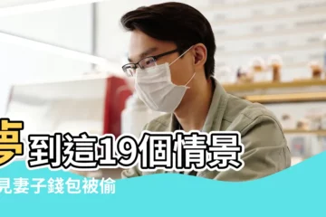 【夢見老婆偷拿家裏東西】夢到這19個情景 |夢見妻子錢包被偷 |夢見周公解夢夢見偷東西 |
