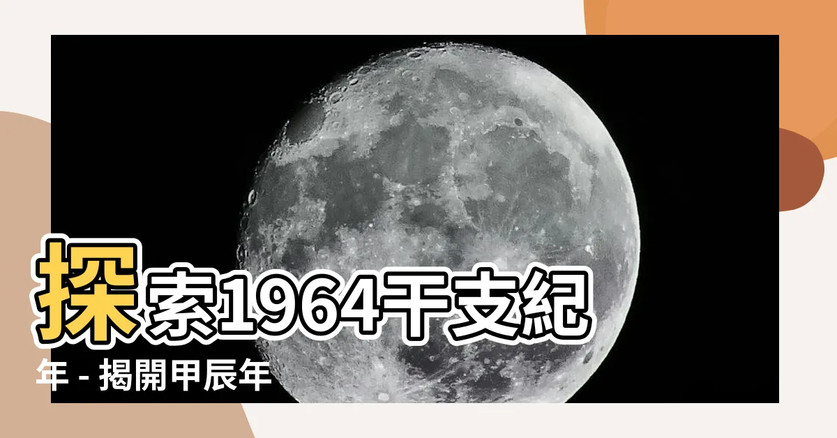 【1964 干支】探索1964干支紀年 - 揭開甲辰年神秘面紗
