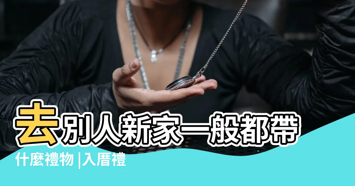 【去朋友新家要帶什麼】去別人新家一般都帶什麼禮物 |入厝禮送啥 |網激推10大 |