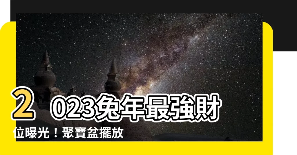 【聚寶盆擺放位置2023】2023兔年最強財位曝光！聚寶盆擺放位置神準公開