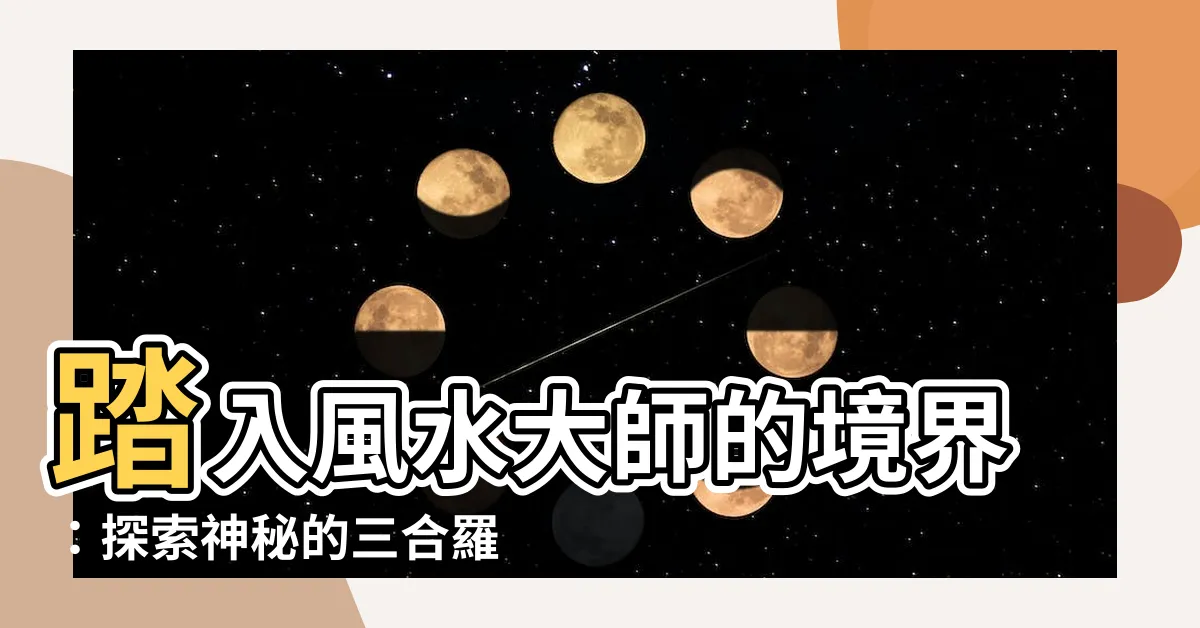 【三合羅盤】踏入風水大師的境界：探索神秘的三合羅盤！