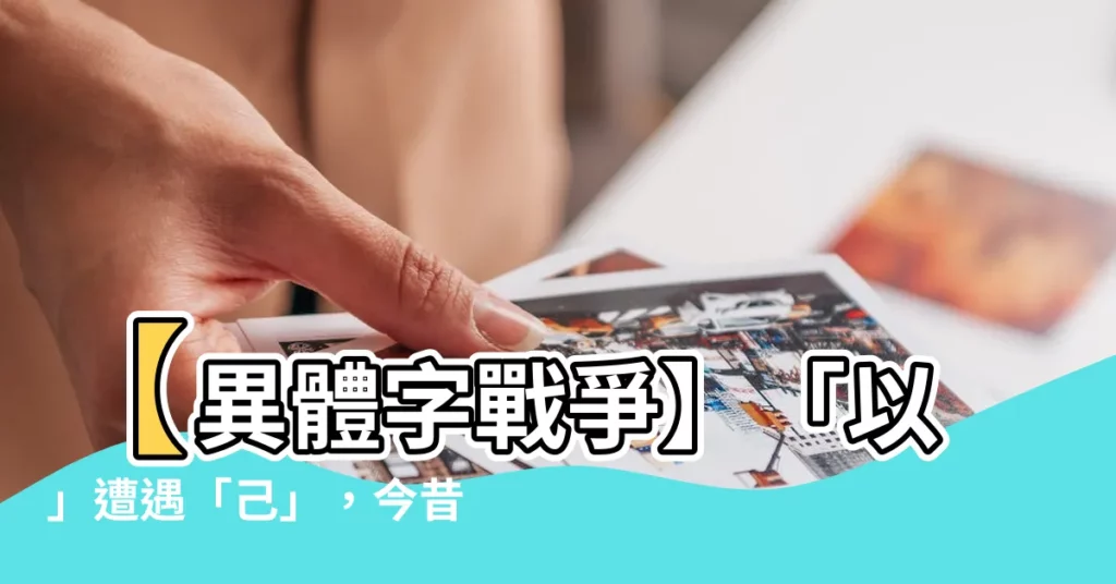 【以 意思】【異體字戰爭】「以」遭遇「己」，今昔之別大公開！