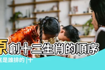 【十二生肖排序】原創十二生肖的順序到底是誰排的 |十二生肖對照表十二生肖紀年對照表 |按照什麼排的呢 |