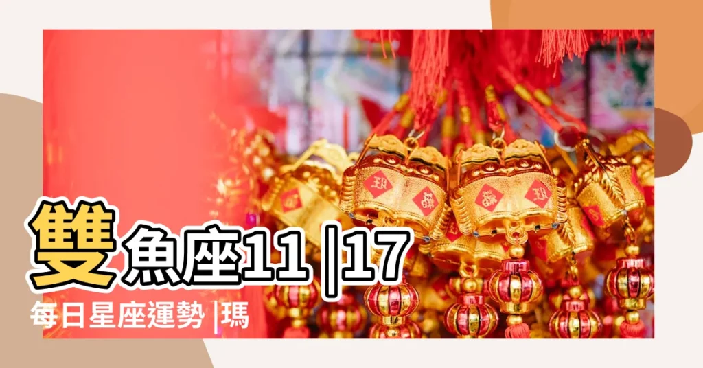 雙魚座11 |17每日星座運勢 |瑪法達星座運勢 |【雙魚座11.17運勢】