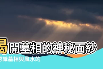 【墓相】揭開墓相的神秘面紗：認識墓相與風水的奧秘