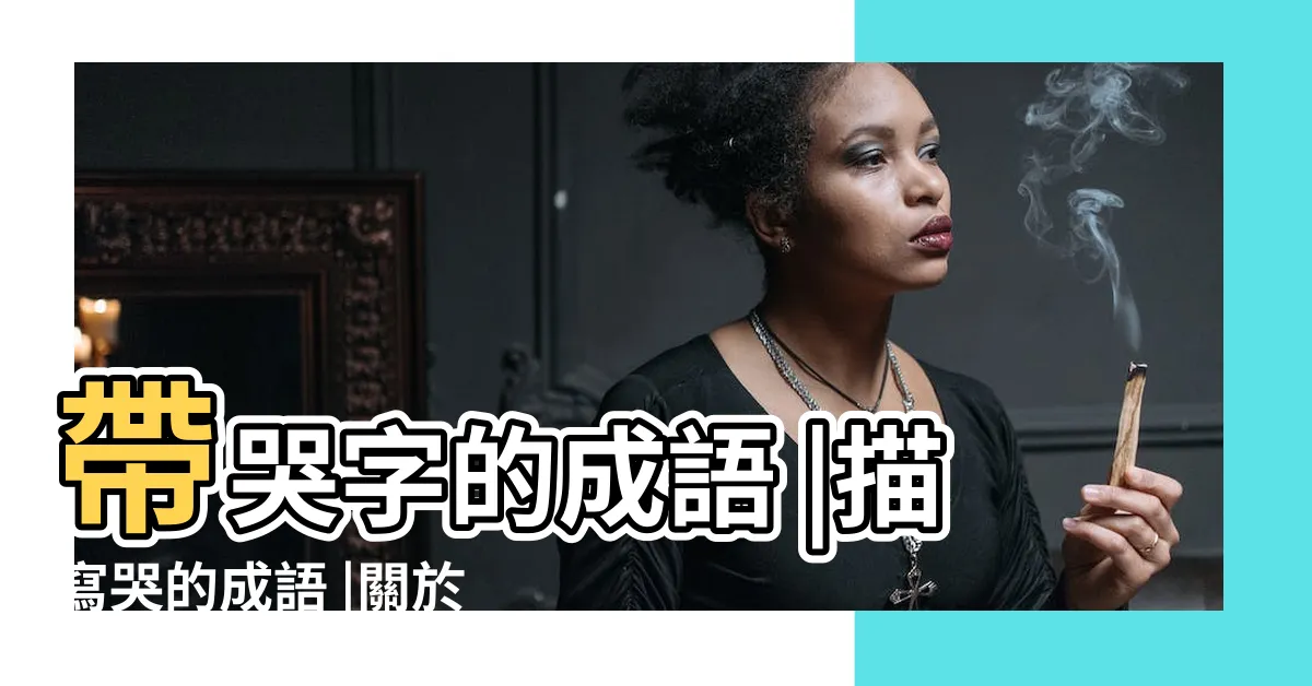 【哭的成語有什麼】帶哭字的成語 |描寫哭的成語 |關於哭的成語Top100 |