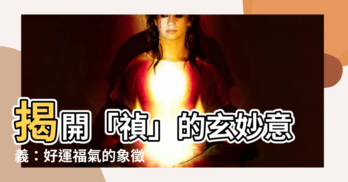 【禎意思】揭開「禎」的玄妙意義：好運福氣的象徵