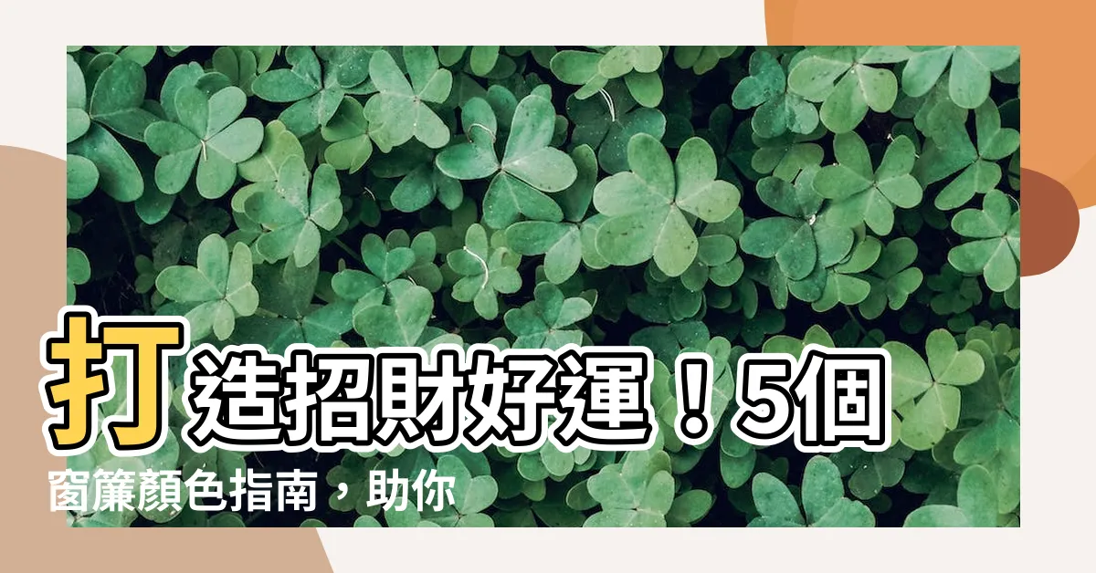 【招財窗簾顏色】打造招財好運！5個窗簾顏色指南，助你旺盛財運