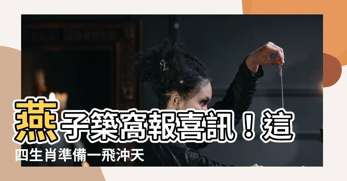 【燕子築窩】燕子築窩報喜訊！這四生肖準備一飛沖天