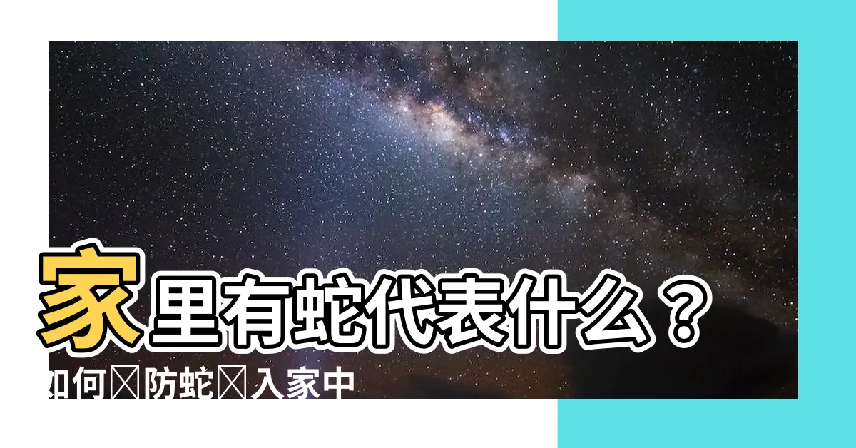 【家裏有蛇代表什麼】家裏有蛇代表什麼？如何預防蛇進入家中？