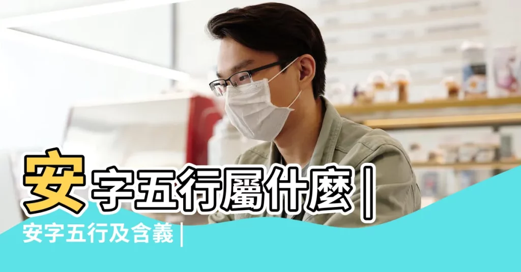 安字五行屬什麼 |安字五行及含義 |傻傻分不清 |【安字的五行屬筆畫解析】